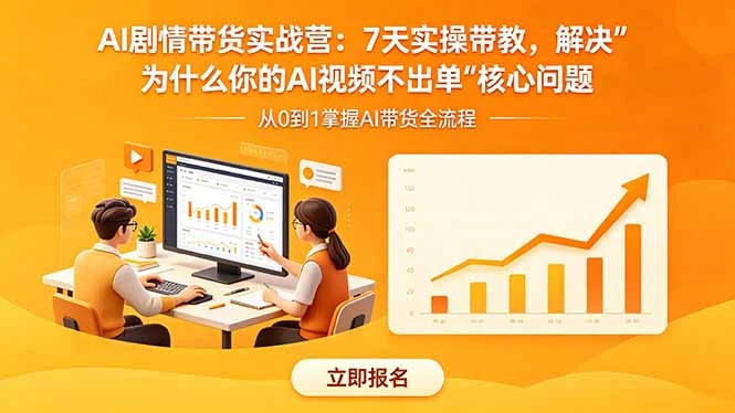 【精】AI剧情带货实战营：7天实操带教，解决“为什么你的AI视频不出单”核心问题