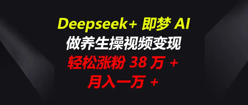 Deepseek+即梦AI，做养生操视频变现，轻松涨粉38万+，月入一万+