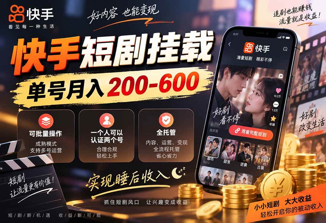 （20461期）快手短剧挂载 全托管 单号月入200-600 可批量 3-5分钟搞定