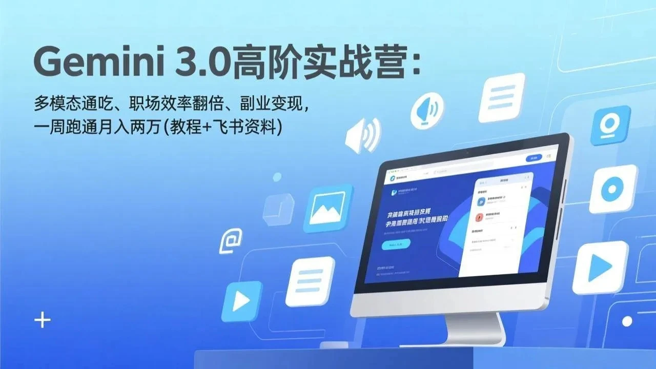 【精】Gemini 3.0高阶实战营：多模态通吃、职场效率翻倍、副业变现，一周跑通月入两万(教程+飞书资料)