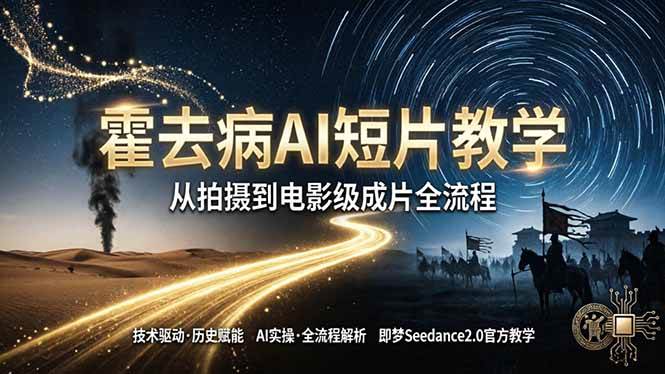 （18155期）《霍去病》AI短片教学：即梦AI Seedance2.0实操，从拍摄到电影级成片全流程