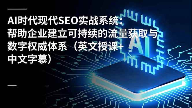 (16760期)AI时代现代SEO实战系统:帮助企业建立可持续的流量获取与数字权威体系(英文授课+中文字幕) (16760期)AI时代现代SEO实战系统:帮助企业建立可持续的流量获取与数字权威体系(英文授课+中文字幕)
