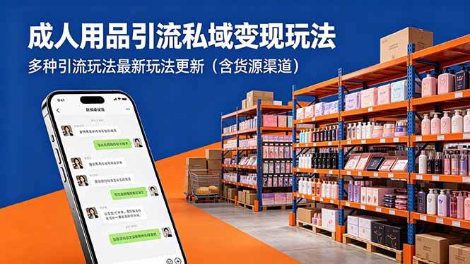 （18419期）成人用品引流私域变现玩法，多种引流玩法最新玩法更新（含货源渠道）