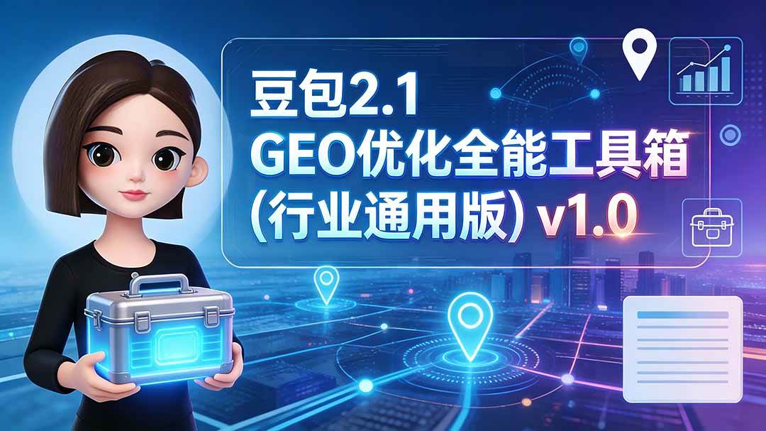 (19677期)豆包2.1 GEO优化全能工具箱(行业通用版)v1.0 (19677期)豆包2.1 GEO优化全能工具箱(行业通用版)v1.0