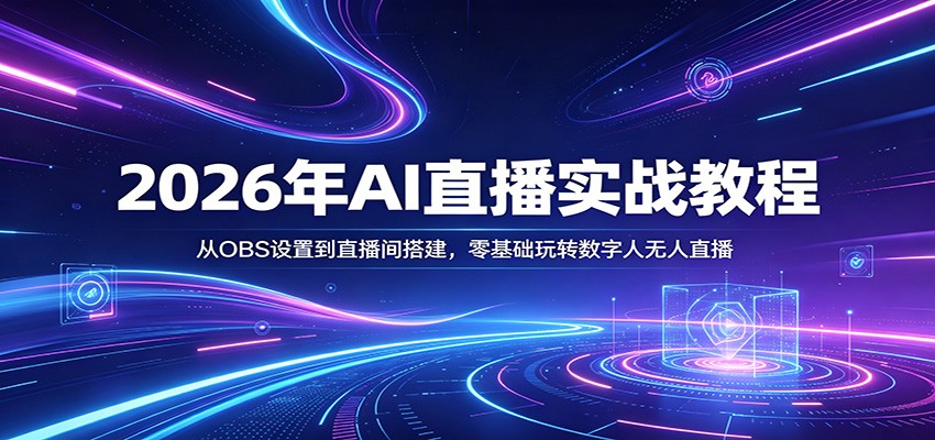 2026年AI直播实战教程：从OBS设置到直播间搭建，零基础玩转数字人无人直播
