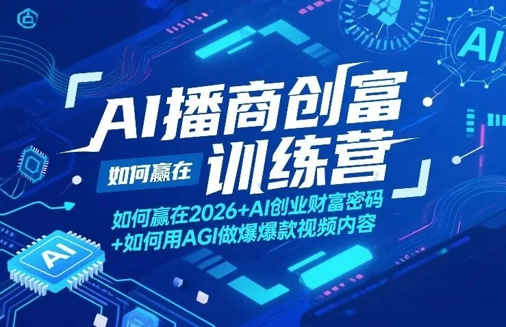 【精】AI播商创富训练营，如何赢在2026+AI创业财富密码+如何用AGI做爆款视频内容