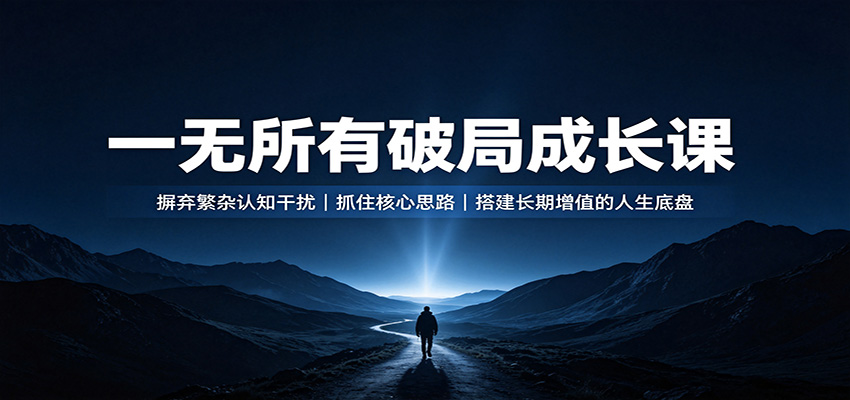 一无所有破局成长课:摒弃繁杂认知干扰,抓住核心思路,搭建长期增值的人生底盘 一无所有破局成长课:摒弃繁杂认知干扰,抓住核心思路,搭建长期增值的人生底盘