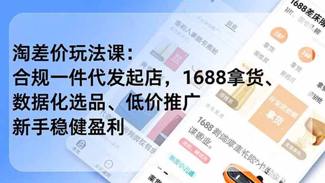 (19674期)淘差价玩法课:合规一件代发起店,1688拿货、数据化选品、低价推广,新手稳健盈利(更新7月) (19674期)淘差价玩法课:合规一件代发起店,1688拿货、数据化选品、低价推广,新手稳健盈利(更新7月)
