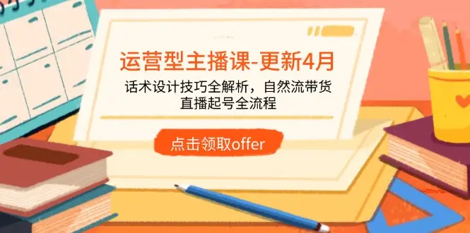 运营型主播课-更新4月,话术设计技巧全解析,自然流带货,直播起号全流程 运营型主播课-更新4月,话术设计技巧全解析,自然流带货,直播起号全流程