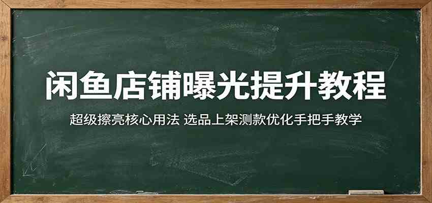 闲鱼店铺曝光提升教程：超级擦亮核心用法，选品上架测款优化手把手教学