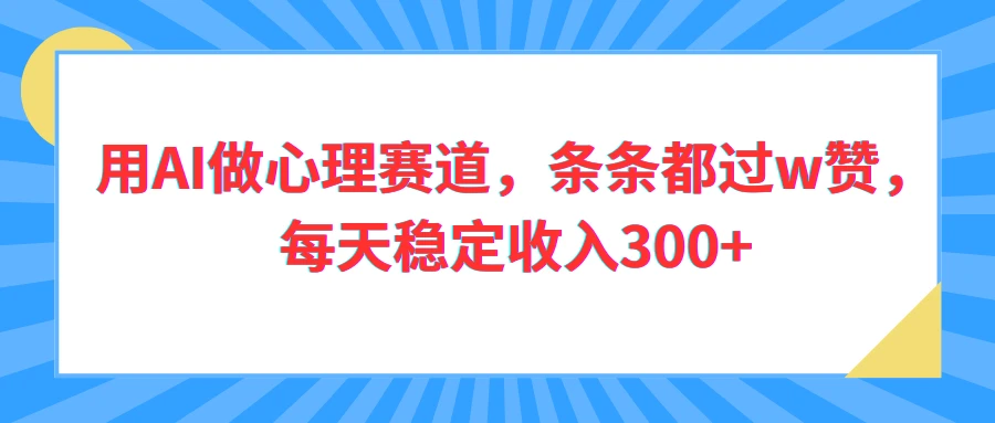 用AI做心理赛道，条条都过w赞，每天稳定收入300+