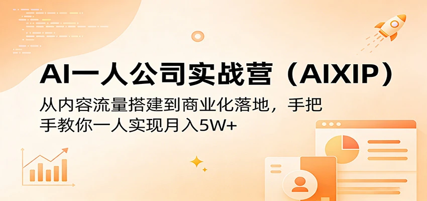 【精】AI一人公司实战营(AIXIP):从内容流量搭建到商业化落地,手把手教你一人实现月入5W+ 【精】AI一人公司实战营(AIXIP):从内容流量搭建到商业化落地,手把手教你一人实现月入5W+