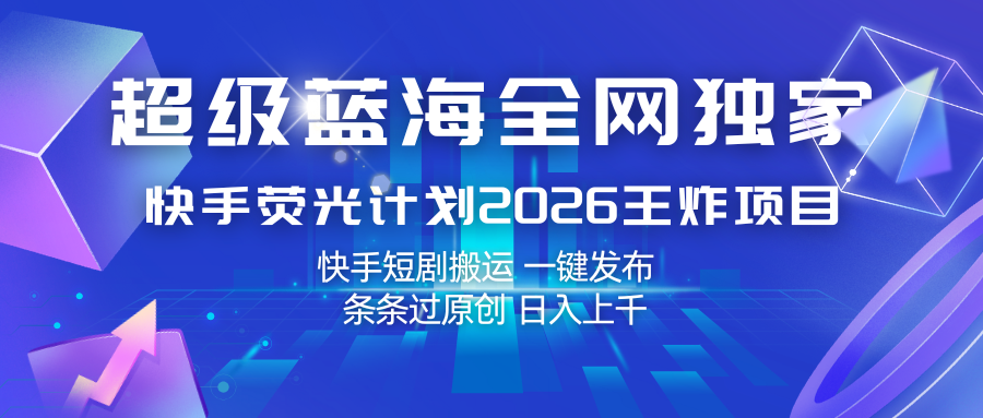 快手荧光计划2026王炸项目, 日入上千,快手短剧搬运,一键发布,条条过原创 快手荧光计划2026王炸项目, 日入上千,快手短剧搬运,一键发布,条条过原创
