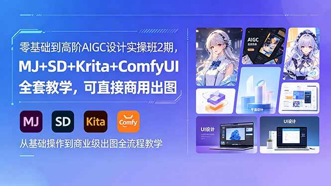 （18447期）零基础到高阶AIGC设计实操班2期，MJ+SD+Krita+ComfyUI全套教学，可直接商用出图