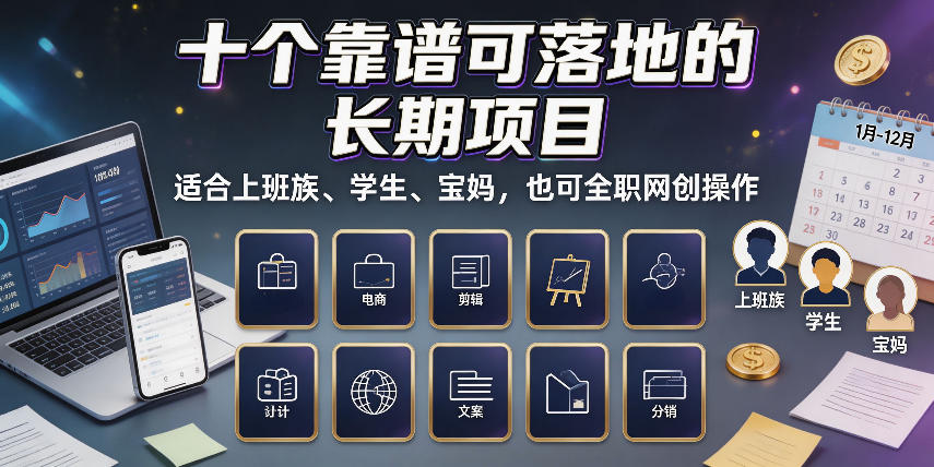 十个靠谱可落地的长期项目，适合上班族、学生、宝妈，也可全职网创操作【揭秘】