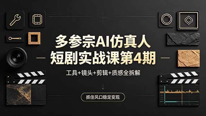 （18249期）多参宗AI仿真人短剧实战课第4期，工具+镜头+剪辑+质感全拆解，抓住风口稳定变现