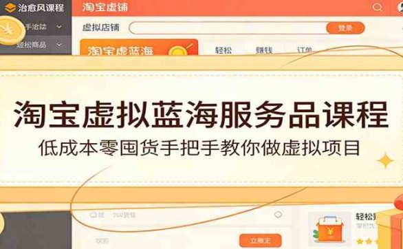 淘宝虚拟蓝海服务品课程：低成本零囤货手把手教你做虚拟项目