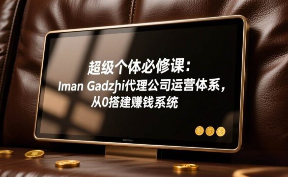 （17525期）超级个体必修课：Iman Gadzhi代理公司运营体系，从0搭建赚钱系统