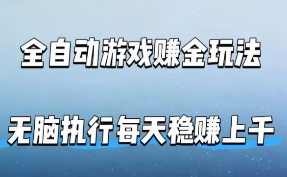 全自动游戏賺金玩法，科技操作无需人工手动，无脑执行每天稳入上千【揭秘】