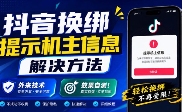 抖音换绑提示机主信息解决方法，外来技术，效果自测！