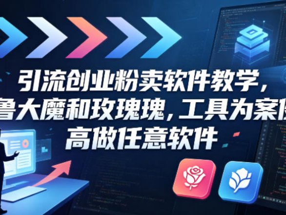 引流创业粉卖软件教学，以鲁大魔和玫瑰工具为案例，可做任意软件