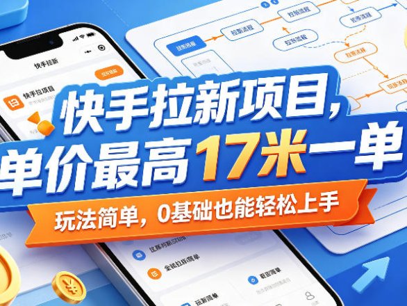 快手拉新项目，单价最高17米一单，玩法简单，0基础也能轻松上手（更新08月07日）
